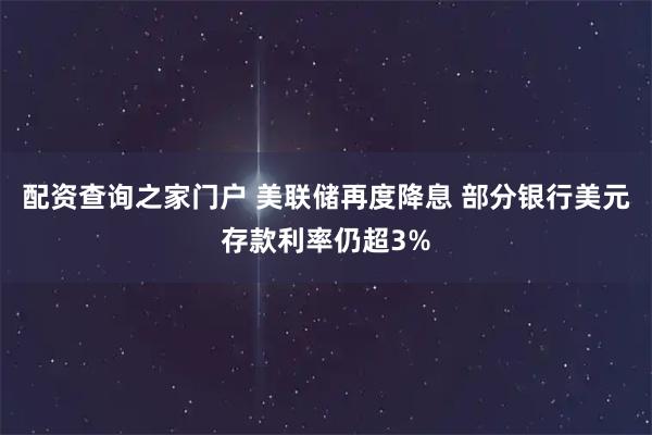 配资查询之家门户 美联储再度降息 部分银行美元存款利率仍超3%